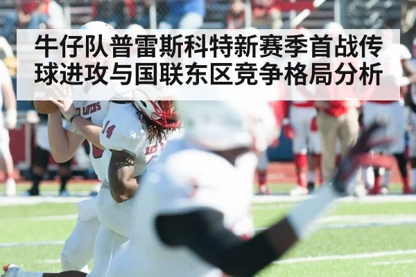 牛仔队普雷斯科特新赛季首战传球进攻与国联东区竞争格局分析
