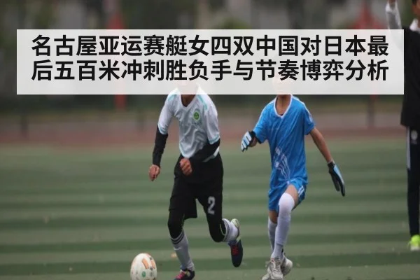 名古屋亚运赛艇女四双中国对日本最后五百米冲刺胜负手与节奏博弈分析